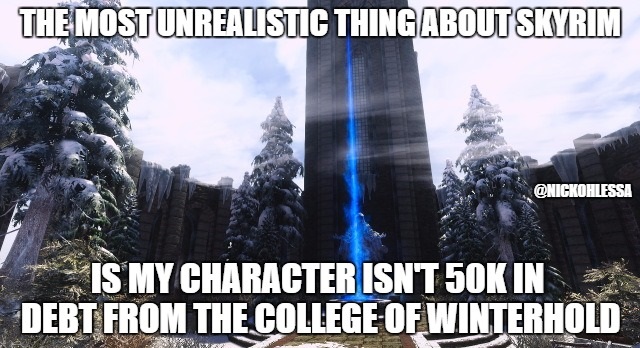 dumb skyrim memes - The Mostunrealistic Thing Aboutskyrim Is My Character Isnt 5OK In Debt From The College Of Winterhold