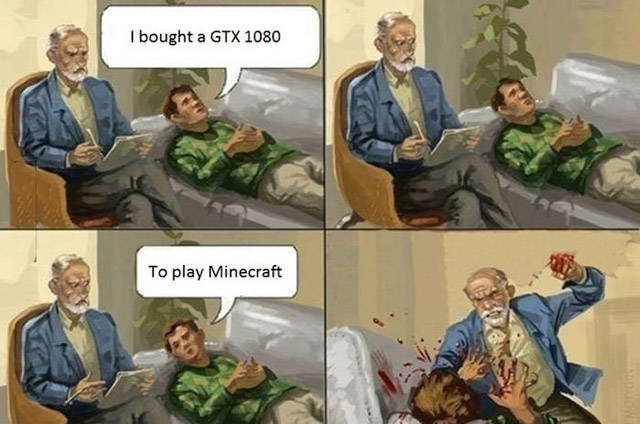 psychiatrist meme - I bought a Gtx 1080 To play Minecraft
