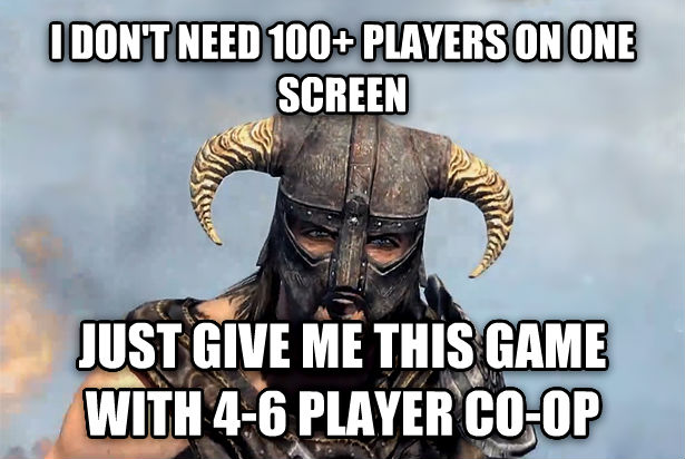 skyrim bucket meme - I Don'T Need 100 Players On One Screen Just Give Me This Game With 46 Player CoOp