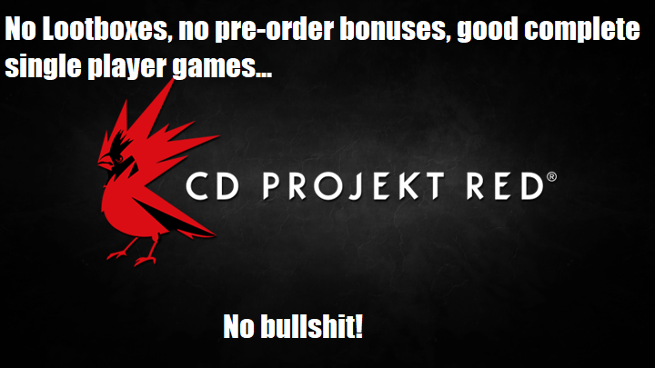 colossos - No Lootboxes, no preorder bonuses, good complete single player games... Cd Projekt Red No bullshit!