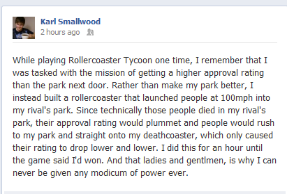 rollercoaster tycoon joke - Karl Smallwood 2 hours ago While playing Rollercoaster Tycoon one time, I remember that I was tasked with the mission of getting a higher approval rating than the park next door. Rather than make my park better, I instead built