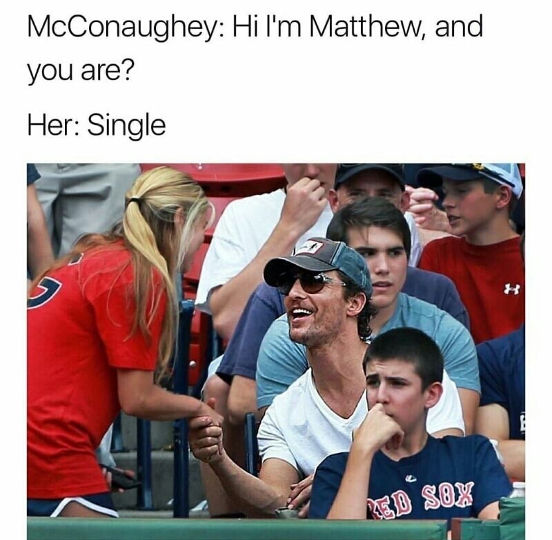 matthew mcconaughey meme - McConaughey Hi I'm Matthew, and you are? Her Single Red Sox