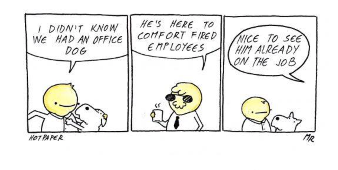 Comics - I Didn'T Know We Had An Office Dog He'S Here To Comfort Fired Employees Nice To See Him Already On The Job Hot Paper