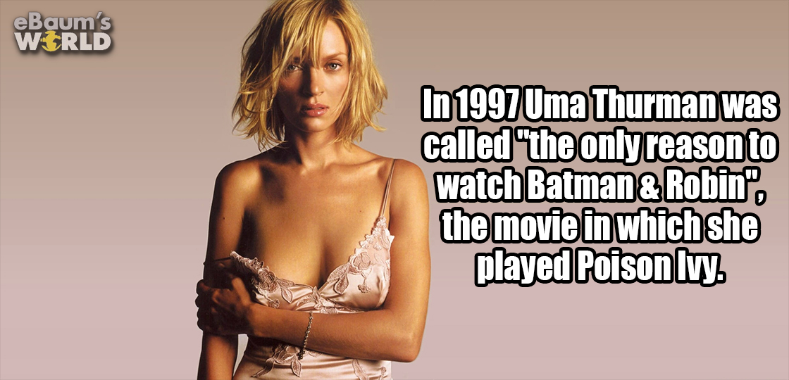 thurman - eBaum's World In 1997 Uma Thurman was called "the only reason to watch Batman & Robin", the movie in which she played Poison Ivy.