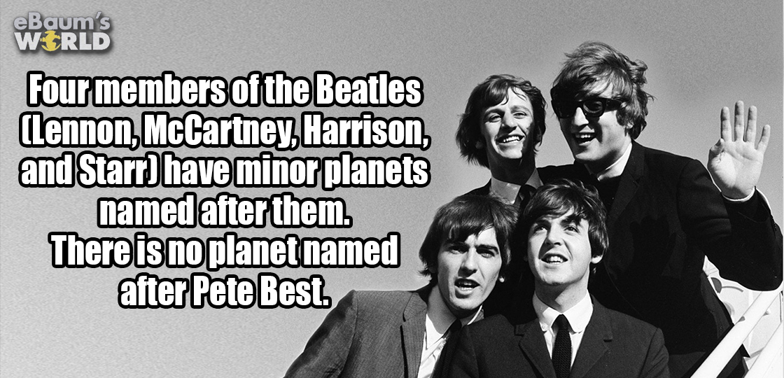 beatles hd - eBaum's Wrld Four members of the Beatles Lennon, McCartney, Harrison, and Starr have minor planets named after them. There is no planet named after Pete Best.