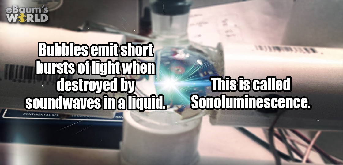 creating light with sound - eBaum's World Bubbles emit short bursts of light when destroyed by Soundwaves in a liquid. This is called Sonoluminescence. Continental Spe