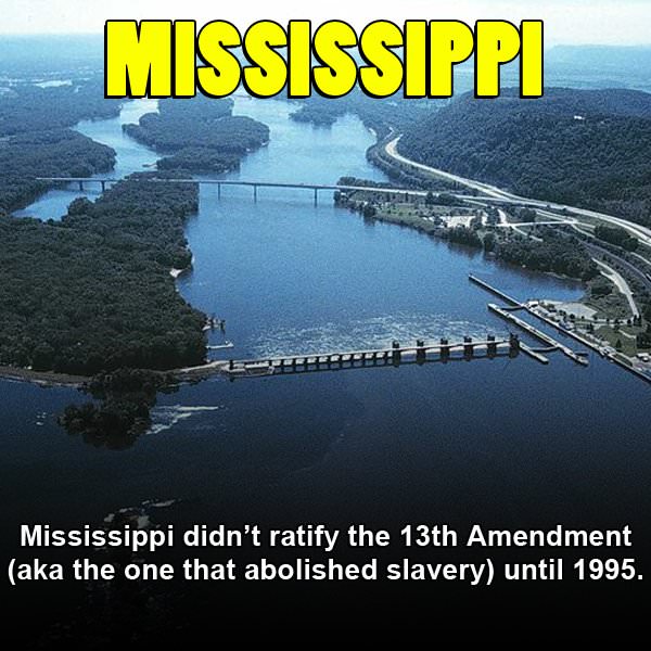 mississippi river - Mississippi W Cet Mississippi didn't ratify the 13th Amendment aka the one that abolished slavery until 1995.
