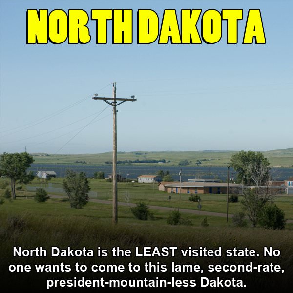north dakota funny - North Dakota North Dakota is the Least visited state. No one wants to come to this lame, secondrate, presidentmountainless Dakota.