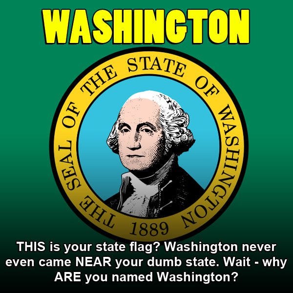 state of washington - Washington State Te Of F The Wash Seal He Sea Tngton 1889 N This is your state flag? Washington never even came Near your dumb state. Wait why Are you named Washington?