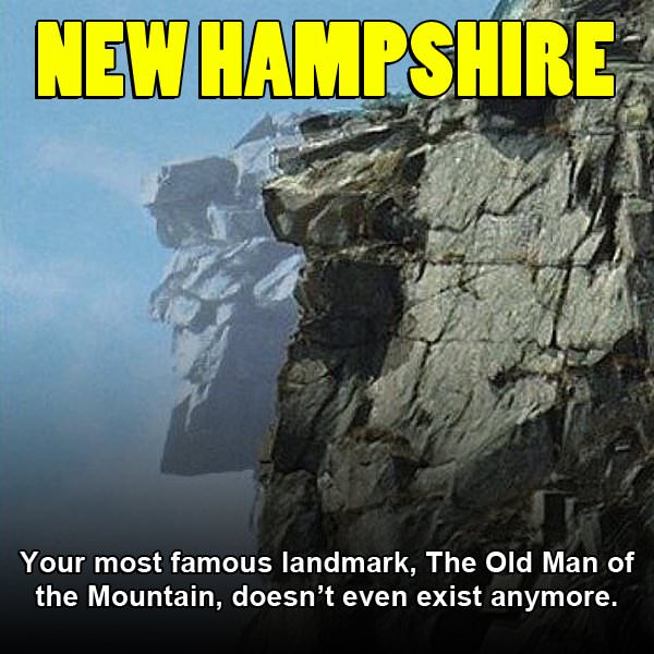 old man of the mountain - New Hampshire Your most famous landmark, The Old Man of the Mountain, doesn't even exist anymore.