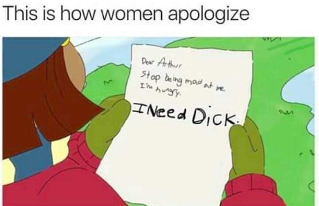 memes - arthur apology letter - This is how women apologize Dear Arthur Stop being mad at me N I'm hungry. I Need Dick