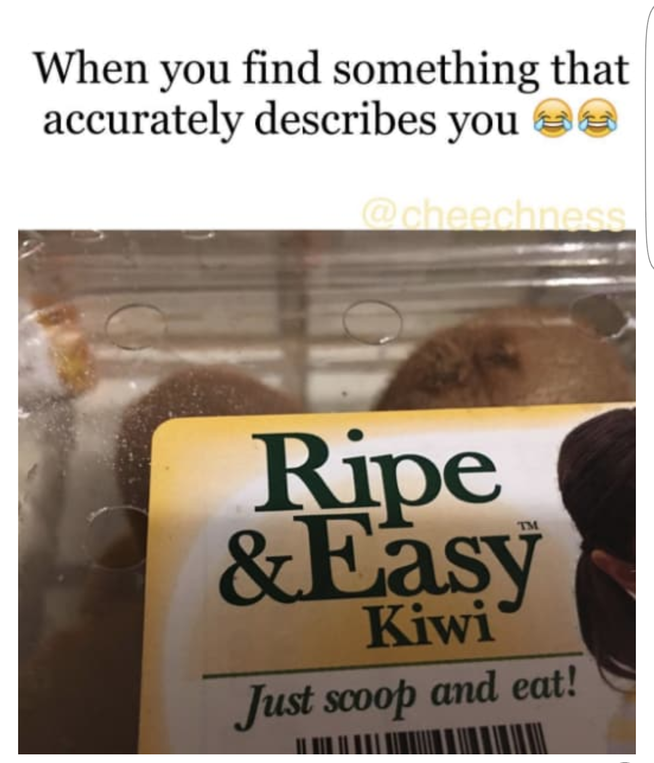 memes - When you find something that accurately describes you Be Ripe &Easy Kiwi Just scoop and eat!