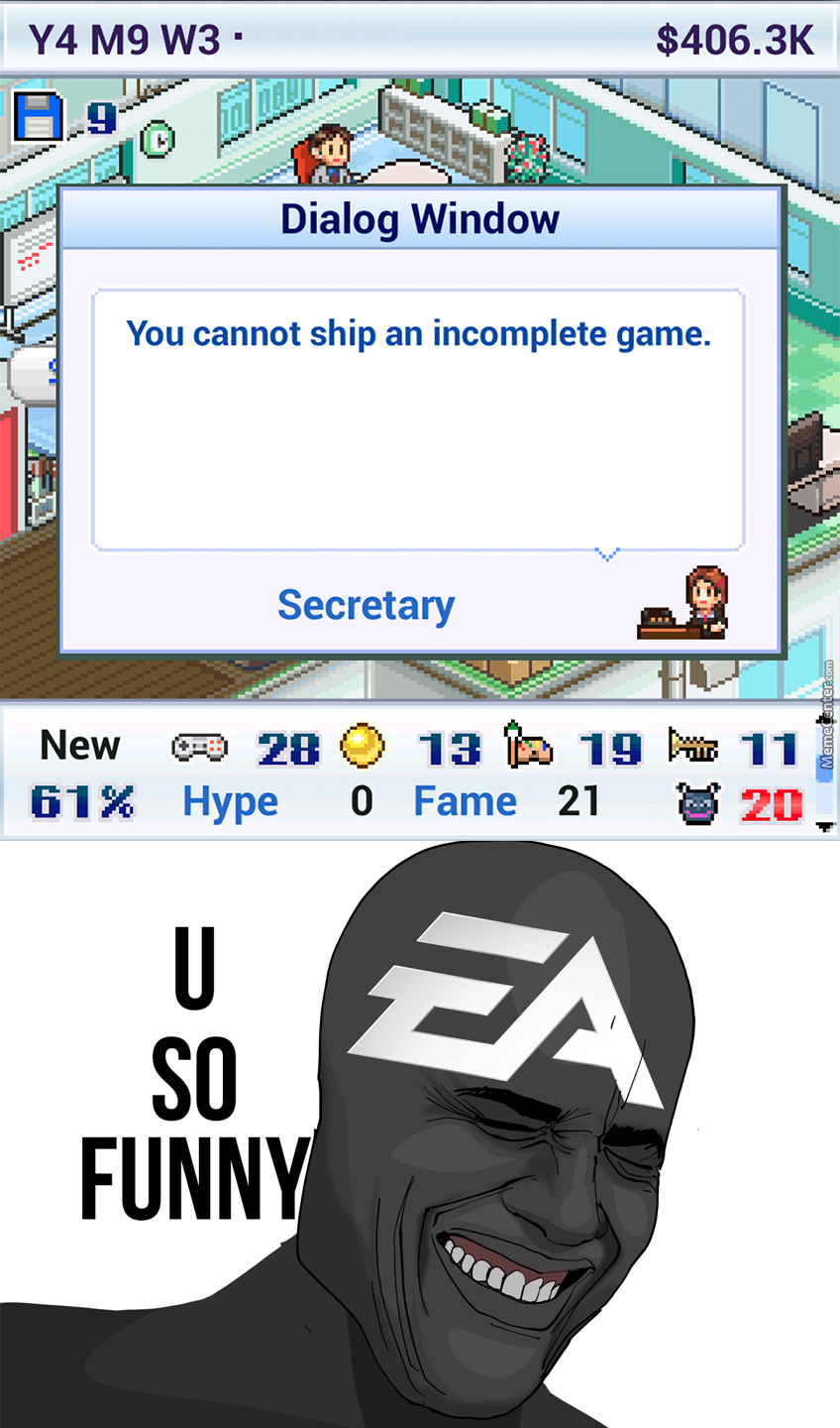 funny gaming memes - ea funny - $ Y4 M9 W3 B.F Ho Dialog Window You cannot ship an incomplete game. Secretary New 28 0 13 1 19 61% Hype 0 Fame 21 11 20 Ea Funny