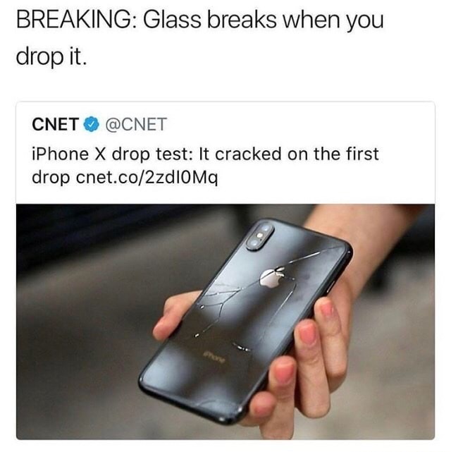 iphone x meme glass - Breaking Glass breaks when you drop it. Cnet iPhone X drop test It cracked on the first drop cnet.co2zdloMq