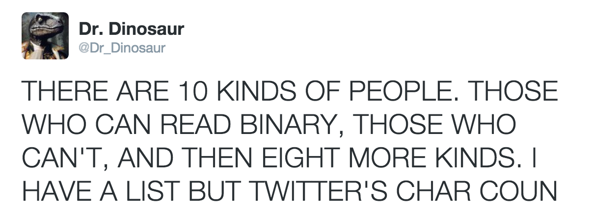 angle - Dr. Dinosaur There Are 10 Kinds Of People. Those Who Can Read Binary, Those Who Can'T, And Then Eight More Kinds. I Have A List But Twitter'S Char Coun