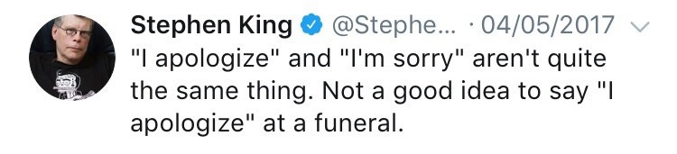 shoe - Stephen King ... 04052017 v "I apologize" and "I'm sorry" aren't quite the same thing. Not a good idea to say "I apologize" at a funeral.