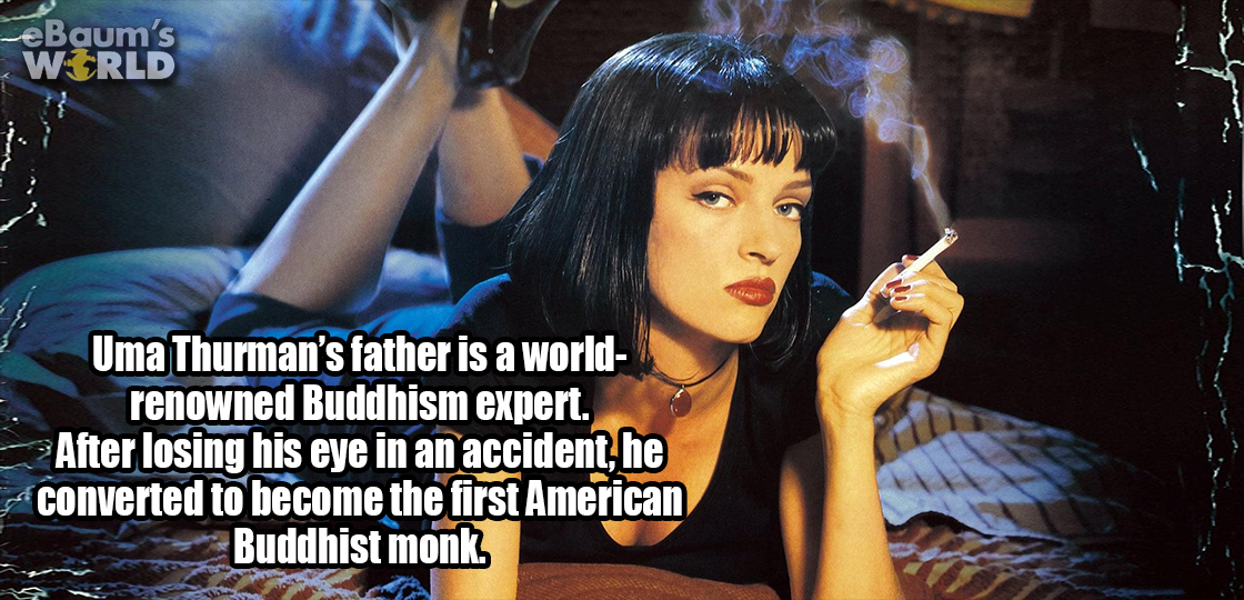 pulp fiction uma thurman - eBaum's World Uma Thurman's father is a world renowned Buddhism expert. After losing his eye in an accident, he converted to become the first American Buddhist monk