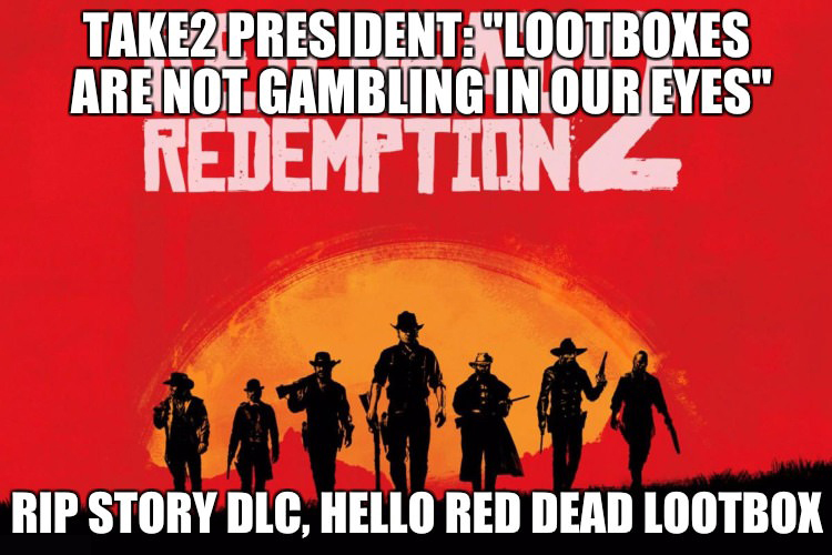 poster - TAKE2 President "Lootboxes Are Not Gambling In Our Eyes" Redemption Rip Story Dlc, Hello Red Dead Lootbox