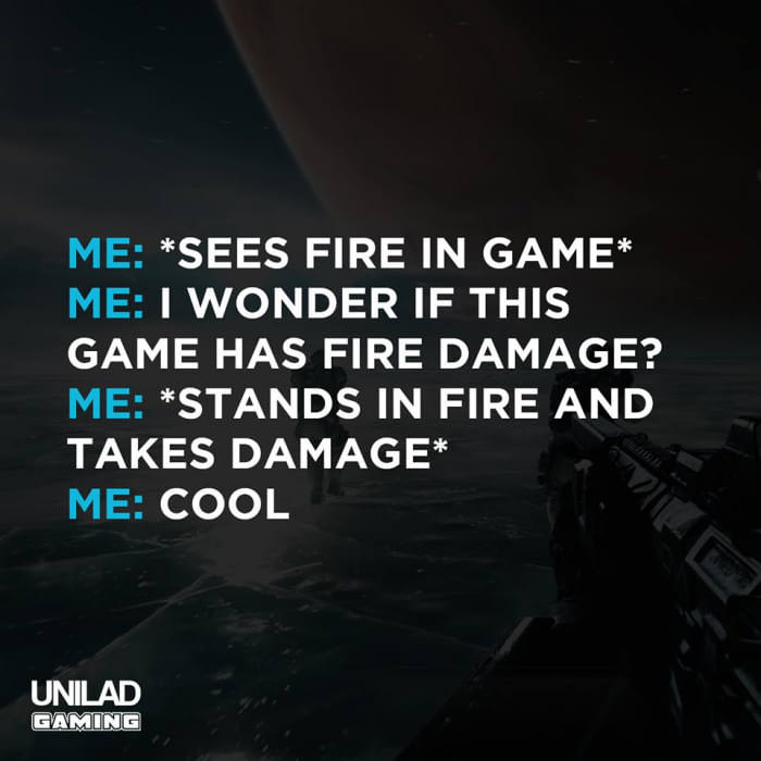 quotes about sports nutrition - Me Sees Fire In Game Me I Wonder If This Game Has Fire Damage? Me Stands In Fire And Takes Damage Me Cool Unilad Gaming