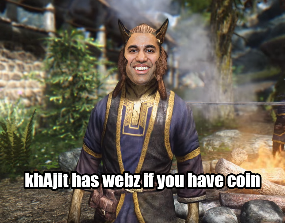 khajiit has wares if you have coin - khAjit has webz if you have coin