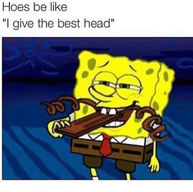 Dirty Spongebob meme of eating chocolate and caption about when hoes claim they give the best head