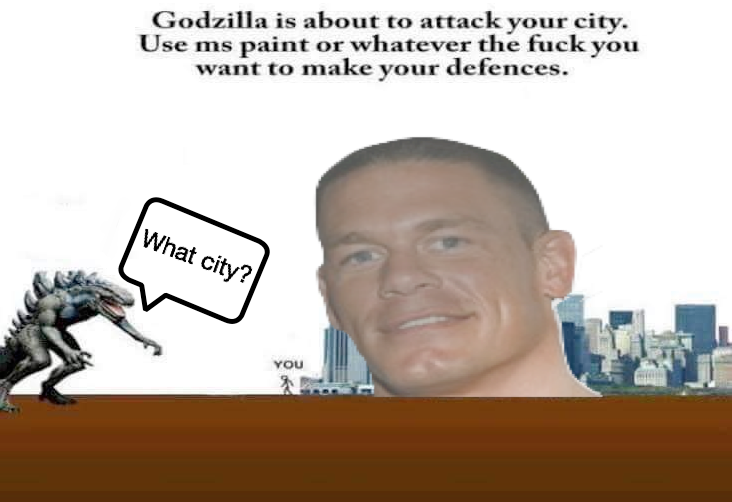 godzilla is about to attack your city - Godzilla is about to attack your city. Use ms paint or whatever the fuck you want to make your defences. What city? You