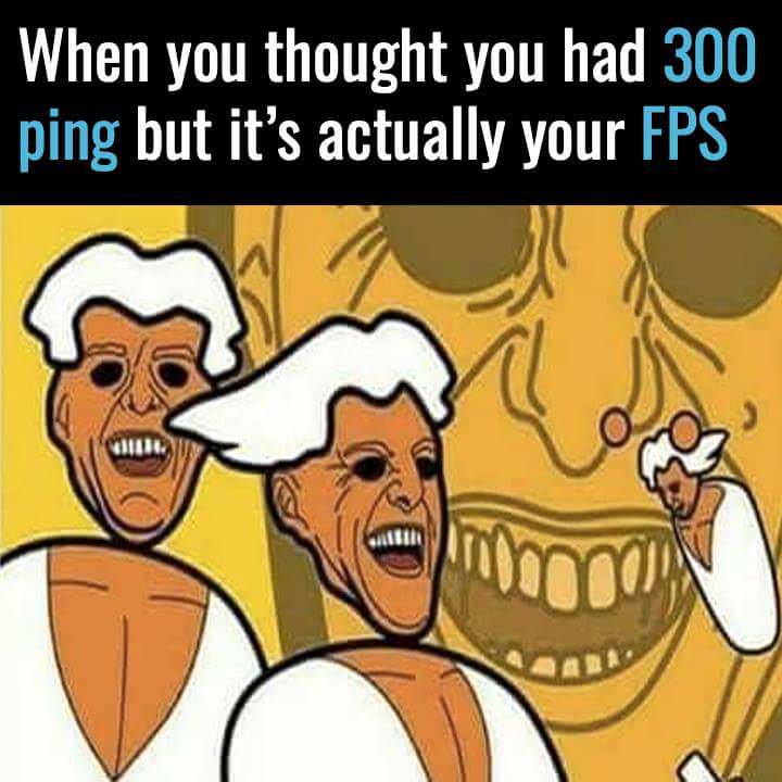 pc master race meme fps - When you thought you had 300 ping but it's actually your Fps Ue Olun