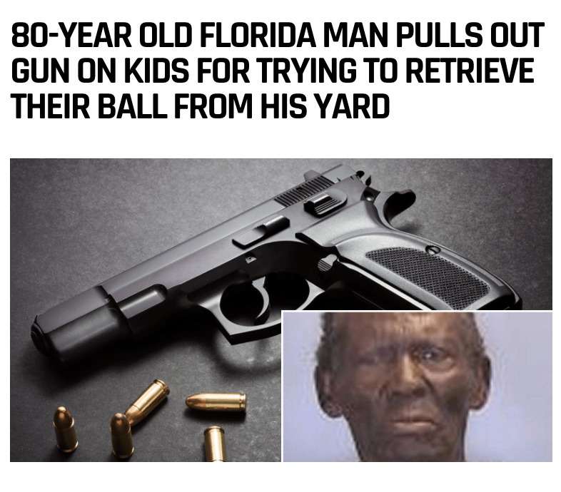 firearm - 80Year Old Florida Man Pulls Out Gun On Kids For Trying To Retrieve Their Ball From His Yard