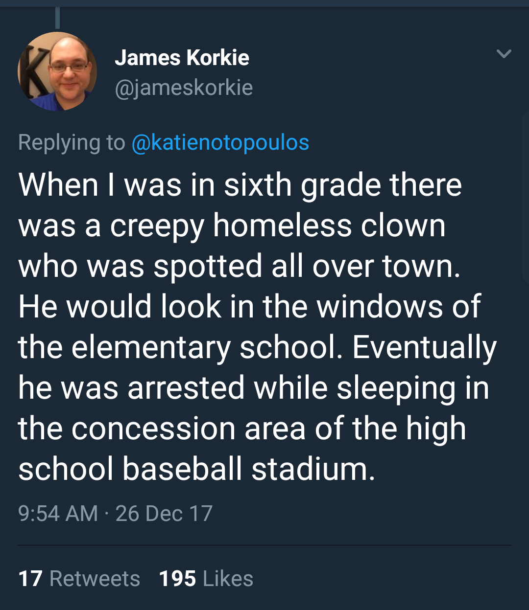 BLACKPINK - James Korkie When I was in sixth grade there was a creepy homeless clown who was spotted all over town. He would look in the windows of the elementary school. Eventually he was arrested while sleeping in the concession area of the high school 