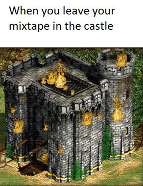 age of empires 2 memes - When you leave your mixtape in the castle