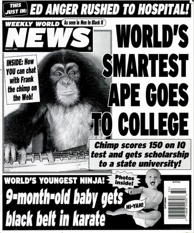 bat boy weekly world news - Just In Ed Anger Rushed To Hospital! This Just In Weekly World As seen in Men in Black I News World'S Smartest Ape Goes To College Inside How You can chat with Frank the chimp on the Web! Chimp scores 150 on 10 test and gets sc