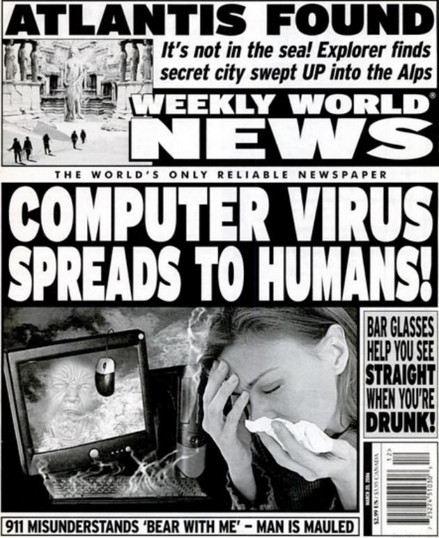 weekly world news covers - Atlantis Found St It's not in the sea! Explorer finds El secret city swept Up into the Alps The World'S Only Reliable Newspaper Toweekly World Ham News Computer Virus Spreads To Humans! Bar Glasses Help You See Straight When You
