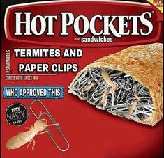 hot pocket memes - Hot Pockets w sandwiches Termites And Paper Clips Difere Nt Who Approved This