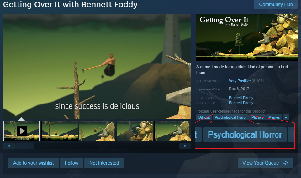 games - Getting Over It with Bennett Foddy Community Hub Getting Over It nicht fill A game I made for a certain kind of person. To hurt them. Heves Very Positive 6.103 HeleHe Date Bec 5.2017 Bennett Foddy Benned Foddy since success is delicious Popular de