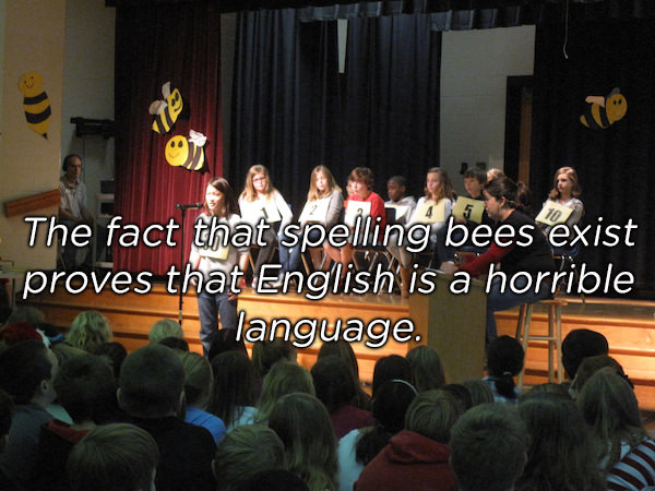 Spelling - The fact that spelling bees exist proves that English is a horrible language.