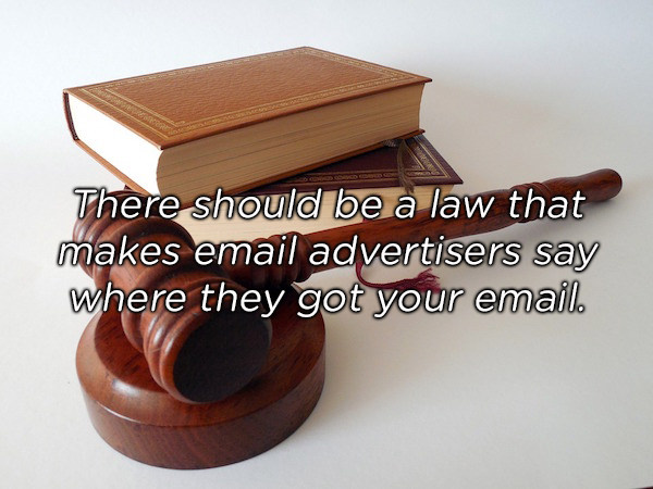 box - There should be a law that makes email advertisers say where they got your email.