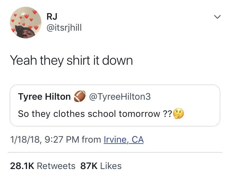 so they clothes school tomorrow - Rj Yeah they shirt it down Tyree Hilton So they clothes school tomorrow ?? 11818, from Irvine, Ca 87K