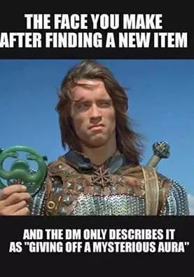 hilarious dnd memes - The Face You Make After Finding A New Item And The Dm Only Describes It As "Giving Off A Mysterious Aura"