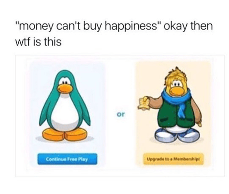 money can buy happiness - "money can't buy happiness" okay then wtf is this Continue Free Play Upgrade to a Membership
