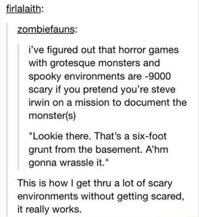 cool ideas for stories - firlalaith zombiefauns i've figured out that horror games with grotesque monsters and spooky environments are 9000 scary if you pretend you're steve irwin on a mission to document the monsters "Lookie there. That's a sixfoot grunt