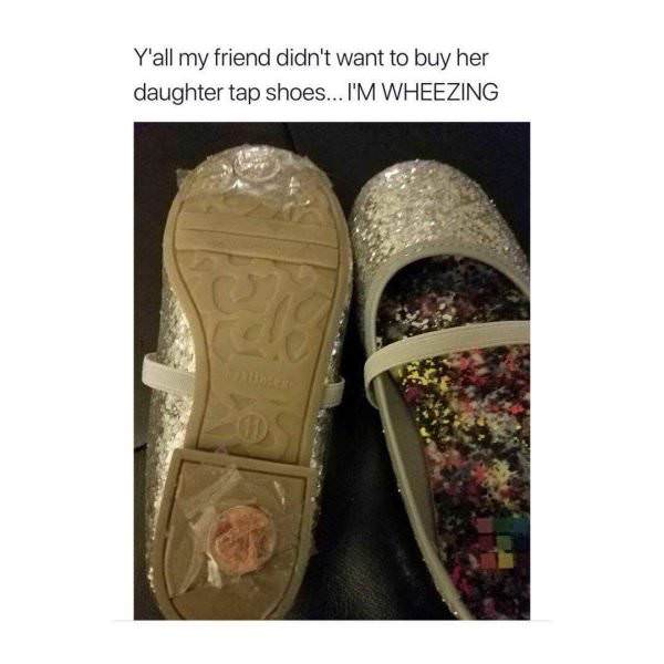 shoes like my friend meme - Y'all my friend didn't want to buy her daughter tap shoes... I'M Wheezing