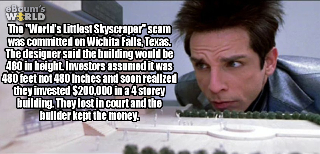 photo caption - eBaum's World The "World's Littlest Skyscraper" scam was committed on Wichita Falls, Texas. The designer said the building would be 480 in height. Investors assumed it was 480 feet not 480 inches and soon realized they invested $200,000 in