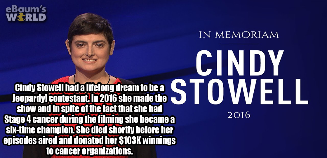 presentation - eBaum's World In Memoriam Cindy Jeoparkyl contestant. In 2016 she made the Stow E Ll Cindy Stowell had a lifelong dream to be a Jeopardy! contestant. In 2016 she made the show and in spite of the fact that she had Stage 4 cancer during the 
