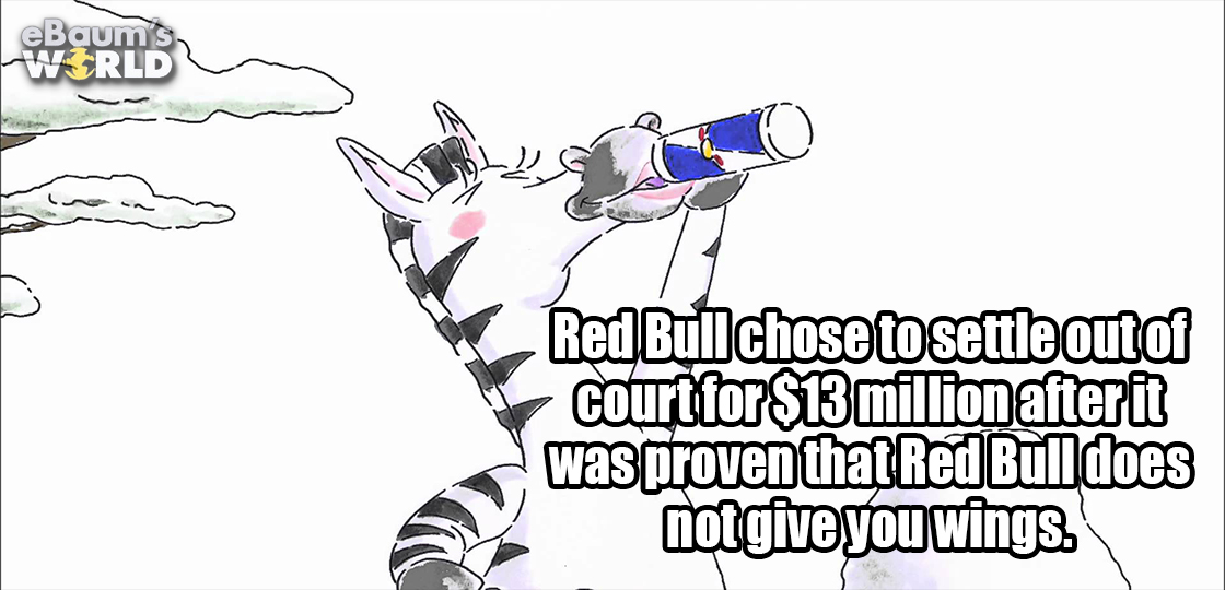cartoon ad - eBaum's World Red Bull chose to settle outof court for $13 million after it was proven that Red Bull does not give you wings.