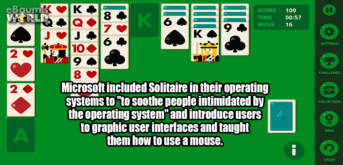 card game - eBaum's Worlp Score Time Move 109 16 O No Settings 9 a Challenge Collection Microsoft included Solitaire in their operating systems to "to soothe people intimidated by the operating system" and introduce users to graphic user interfaces and ta