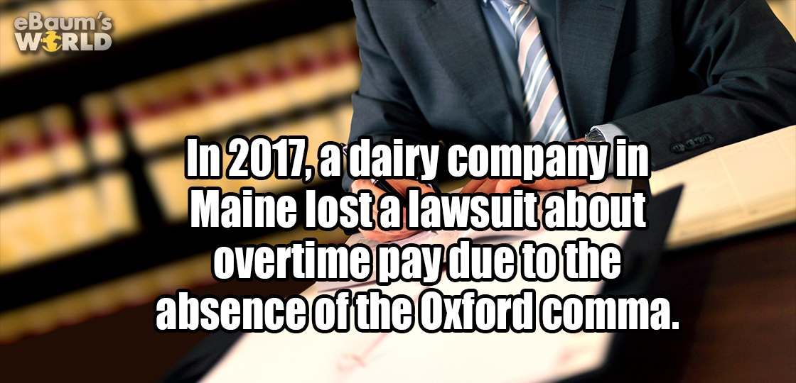 conversation - eBaum's World In 2017, a dairy company in Maine lost a lawsuit about overtime pay due to the absence of the Oxford comma.
