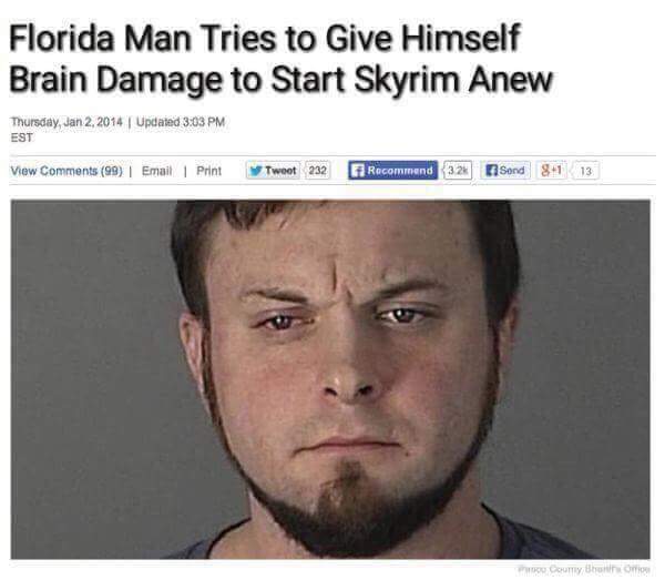 florida man meme - Florida Man Tries to Give Himself Brain Damage to Start Skyrim Anew Thursday, Updated Est View 99 | Email | Print Tweot 232 Recommend 32 El Sand 81 13 Comy Brno