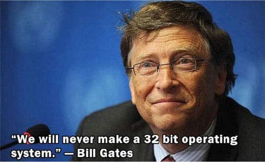 internet is becoming the town square - "We will never make a 32 bit operating system." Bill Gates
