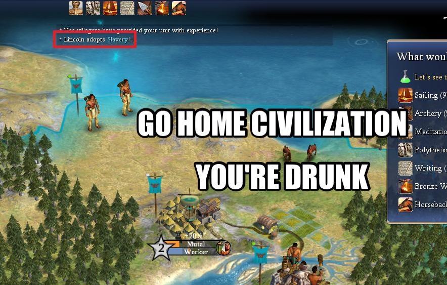 civ 4 meme - Tarded your unit with experience! Lincoln adopts Slavery! What wou Let's seet Go Home Civilization You'Re Drunk Sailing 9 Archery Meditatio Polytheis Writing Bronze w Horsebac! 2004 Mutal Worker