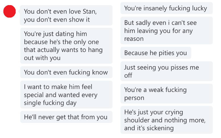 angle - You're insanely fucking lucky You don't even love Stan, you don't even show it But sadly even i can't see him leaving you for any reason You're just dating him because he's the only one that actually wants to hang out with you Because he pities yo